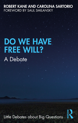 Do We Have Free Will?: A Debate By Robert Kane, Carolina Sartorio, Saul Smilansky Cover Image