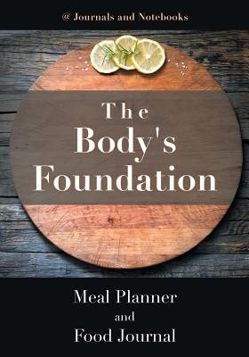 The Body's Foundation: Meal Planner and Food Journal Cover Image