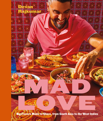 Mad Love: Big Flavors Made to Share, from South Asia to the West Indies--A Cookbook Cover Image