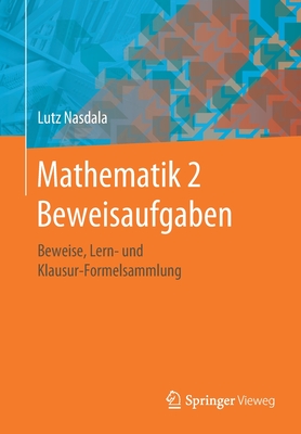 Mathematik 2 Beweisaufgaben: Beweise, Lern- Und Klausur-Formelsammlung By Lutz Nasdala Cover Image