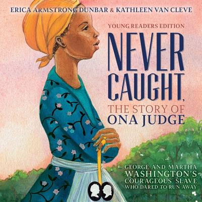 Never Caught, the Story of Ona Judge: George and Martha Washington's Courageous Slave Who Dared to Run Away By Robin Eller (Read by), Erica Armstrong Dunbar, Kathleen Van Cleve Cover Image