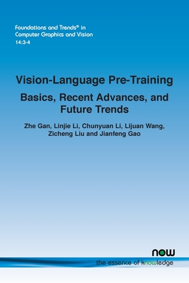 Vision-Language Pre-Training: Basics, Recent Advances, and Future Trends (Foundations and Trends(r) in Computer Graphics and Vision) By Zhe Gan, Linjie Li, Chunyuan Li Cover Image