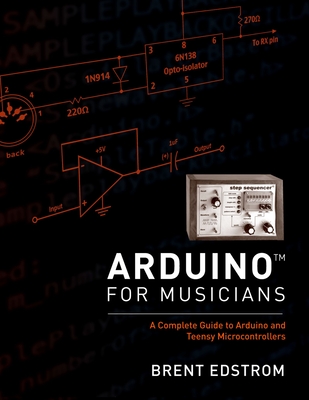 Arduino for Musicians: A Complete Guide to Arduino and Teensy Microcontrollers By Brent Edstrom Cover Image