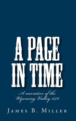 A Page in Time: A narrative of the Wyoming Valley 1778 By James B. Miller Cover Image