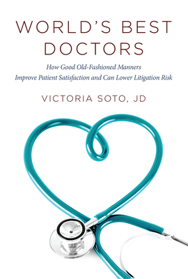World's Best Doctors: How Good Old-Fashioned Manners Improve Patient Satisfaction and Can Lower Litigation Risk (9781599326320) By Victoria Soto Jd Cover Image