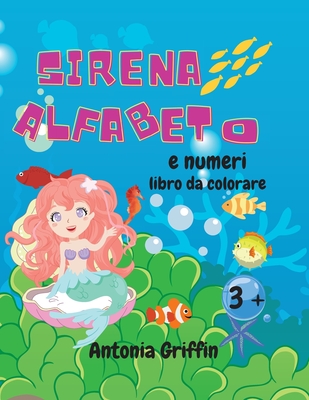 Sirena alfabeto e numeri libro da colorare: Alfabeto sirena stupefacente e  il libro dei numeri per le ragazze Disegni da colorare per bambini dai 3 an  (Paperback)