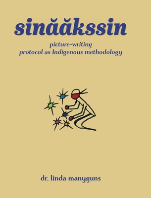 sinaakssin: picture-writing protocol as Indigenous methodology By Linda Manyguns Cover Image