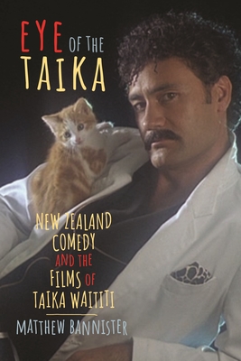 Eye of the Taika: New Zealand Comedy and the Films of Taika Waititi (Contemporary Approaches to Film and Media) By Matthew Bannister Cover Image