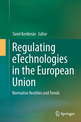 Regulating Etechnologies in the European Union: Normative Realities and Trends By Tanel Kerikmäe (Editor) Cover Image