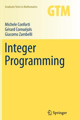 Integer Programming (Graduate Texts in Mathematics #271) By Michele Conforti, Gérard Cornuéjols, Giacomo Zambelli Cover Image