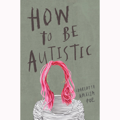 How to Be Autistic By Charlotte Amelia Poe Cover Image
