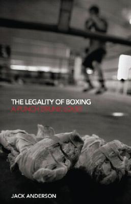 The Legality of Boxing: A Punch Drunk Love? (Birkbeck Law Press) Cover Image
