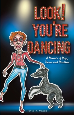 Look! You're Dancing: A Memoir of Dogs, Dance and Devotion By Joyce A. Miller Cover Image