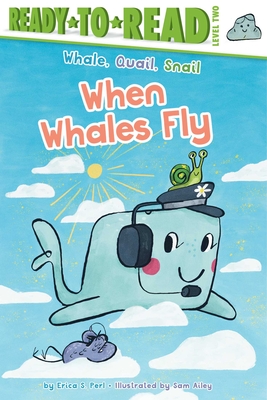 When Whales Fly: Ready-to-Read Level 2 (Whale, Quail, Snail) By Erica S. Perl, Sam Ailey (Illustrator) Cover Image