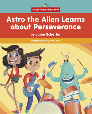 Astro the Alien Learns about Perseverance (Beginning-To-Read: Astro the Alien Learns Life Skills)