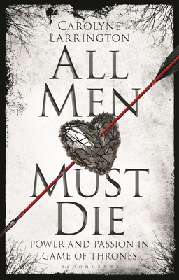 All Men Must Die: Power and Passion in Game of Thrones By Carolyne Larrington Cover Image