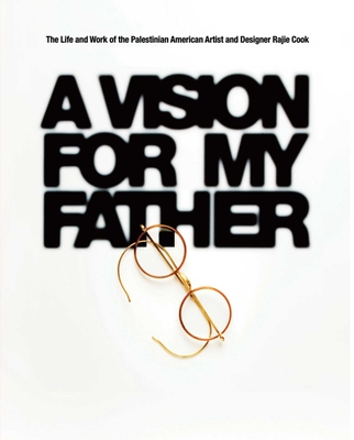 A Vision for My Father: The Life and Work of Palestinian-American Artist and Designer Rajie Cook Cover Image