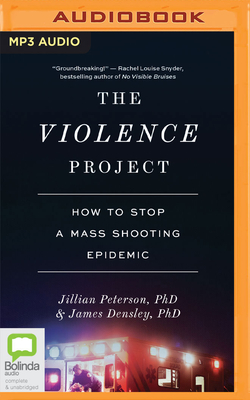 The Violence Project: How to Stop a Mass Shooting Epidemic By Jillian Peterson, James Densley, Laurel Lefkow (Read by) Cover Image