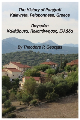 The History of Pangrati Kalavryta, Peloponnese, Greece: Παγκράτι Καλάβρυ	 By Theodore P. Georgas Cover Image
