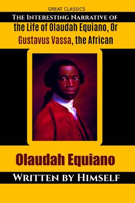 The Interesting Narrative of the Life of Olaudah Equiano, Or Gustavus Vassa, the African (Great Classics #79)