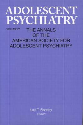 Adolescent Psychiatry, V. 26: Annals of the American Society for Adolescent Psychiatry (Adolescent Psychiatry: Annals of the American Society for Adolescent #26) By Lois T. Flaherty (Editor) Cover Image