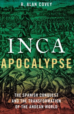 Inca Apocalypse: The Spanish Conquest and the Transformation of the Andean World Cover Image