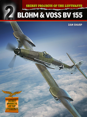Secret Projects of the Luftwaffe: Blohm & Voss Bv 155
