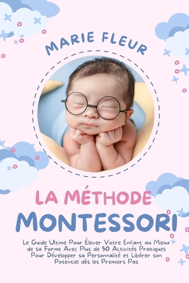 La Méthode Montessori: Le Guide Ultime Pour Élever Votre Enfant au Mieux de sa Forme Avec Plus de 50 Activités Pratiques Pour Développer sa P Cover Image