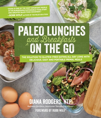 Paleo Lunches and Breakfasts On the Go: The Solution to Gluten-Free Eating All Day Long with Delicious, Easy and Portable Primal Meals cover