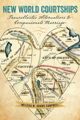 New World Courtships: Transatlantic Alternatives to Companionate Marriage By Melissa M. Adams-Campbell Cover Image