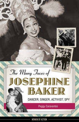 The Many Faces of Josephine Baker: Dancer, Singer, Activist, Spy (Women of Action) By Peggy Caravantes Cover Image