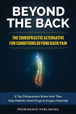 Beyond The Back: The Chiropractic Alternative For Conditions Beyond Back Pain: 9 Top Chiropractors Share How They Help Patients Avoid D Cover Image