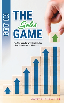 Get in the Sales Game: The Playbook for Winning in Sales When the Game Has Changed Cover Image