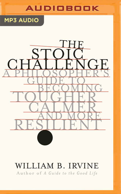 The Stoic Challenge: A Philosopher's Guide to Becoming Tougher, Calmer, and More Resilient Cover Image