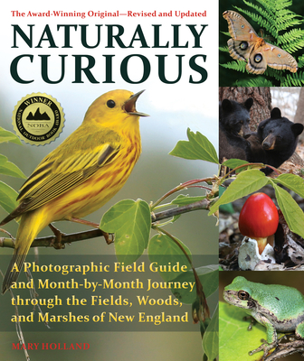 Naturally Curious: A Photographic Field Guide and Month-By-Month Journey Through the Fields, Woods, and Marshes of New England By Mary Holland Cover Image