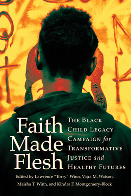 Faith Made Flesh: The Black Child Legacy Campaign for Transformative Justice and Healthy Futures Cover Image