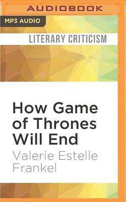 How Game of Thrones Will End: The History, Politics, and Pop Culture Driving the Show to Its Finish By Valerie Estelle Frankel, Tamara Marston (Read by) Cover Image