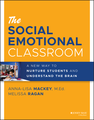The Social Emotional Classroom: A New Way to Nurture Students and Understand the Brain By Anna-Lisa Mackey, Melissa Ragan Cover Image