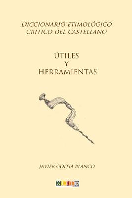 Útiles y herramientas: Diccionario etimológico crítico del Castellano By Javier Goitia Blanco Cover Image