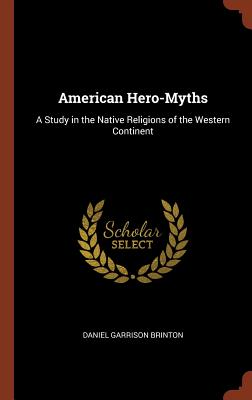 American Hero-Myths: A Study in the Native Religions of the Western Continent Cover Image