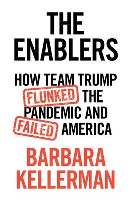 The Enablers: How Team Trump Flunked the Pandemic and Failed America By Barbara Kellerman Cover Image