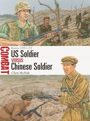 US Soldier vs Chinese Soldier: Korea 1951–53 (Combat #59) By Chris McNab, Adam Hook (Illustrator) Cover Image