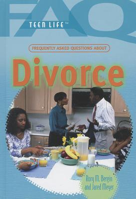 Frequently Asked Questions about Divorce (FAQ: Teen Life) By Jared Meyer, Rory M. Bergin Cover Image