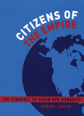 Citizens of the Empire: The Struggle to Claim Our Humanity By Robert Jensen Cover Image