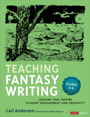 Teaching Fantasy Writing: Lessons That Inspire Student Engagement and Creativity, Grades K-6 (Corwin Literacy)