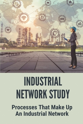 Industrial Network Study: Processes That Make Up An Industrial Network ...