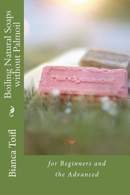 Boiling Natural Soaps without Palmoil: for Beginners and the Advanced By Bianca Toifl Cover Image