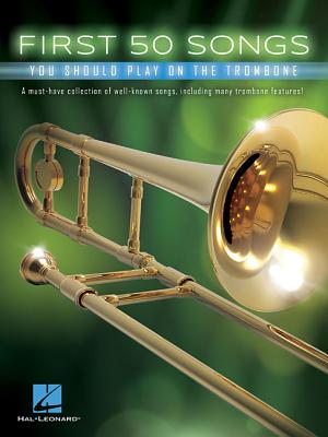 First 50 Songs You Should Play on the Trombone By Hal Leonard Corp (Created by) Cover Image