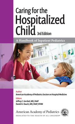 Caring for the Hospitalized Child: A Handbook of Inpatient Pediatrics Cover Image