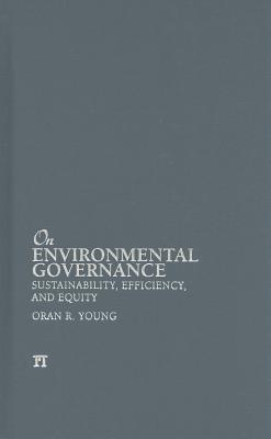 On Environmental Governance: Sustainability, Efficiency, and Equity By Oran R. Young Cover Image